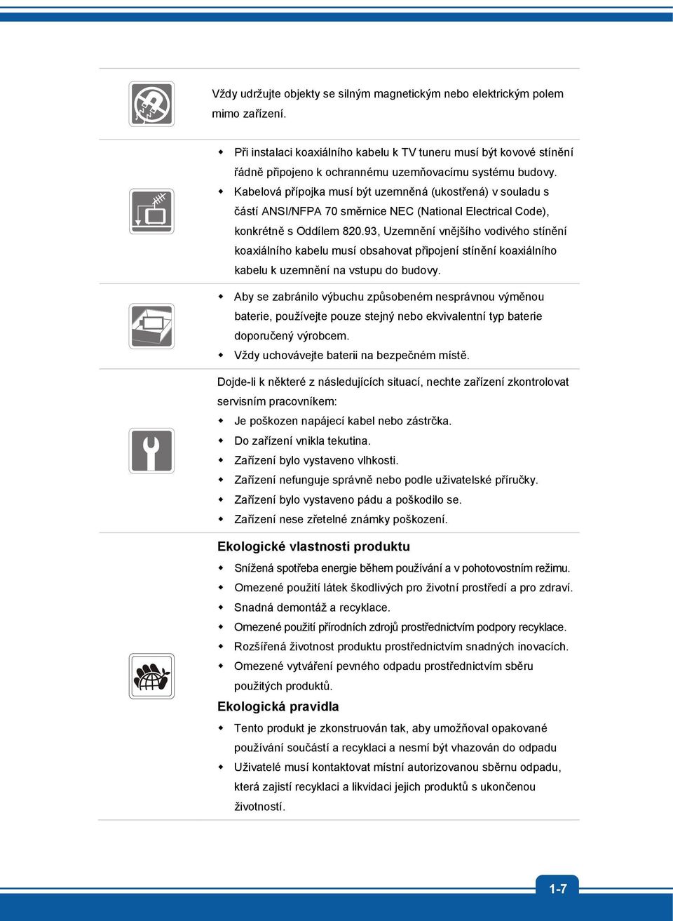 Kabelová přípojka musí být uzemněná (ukostřená) v souladu s částí ANSI/NFPA 70 směrnice NEC (National Electrical Code), konkrétně s Oddílem 820.