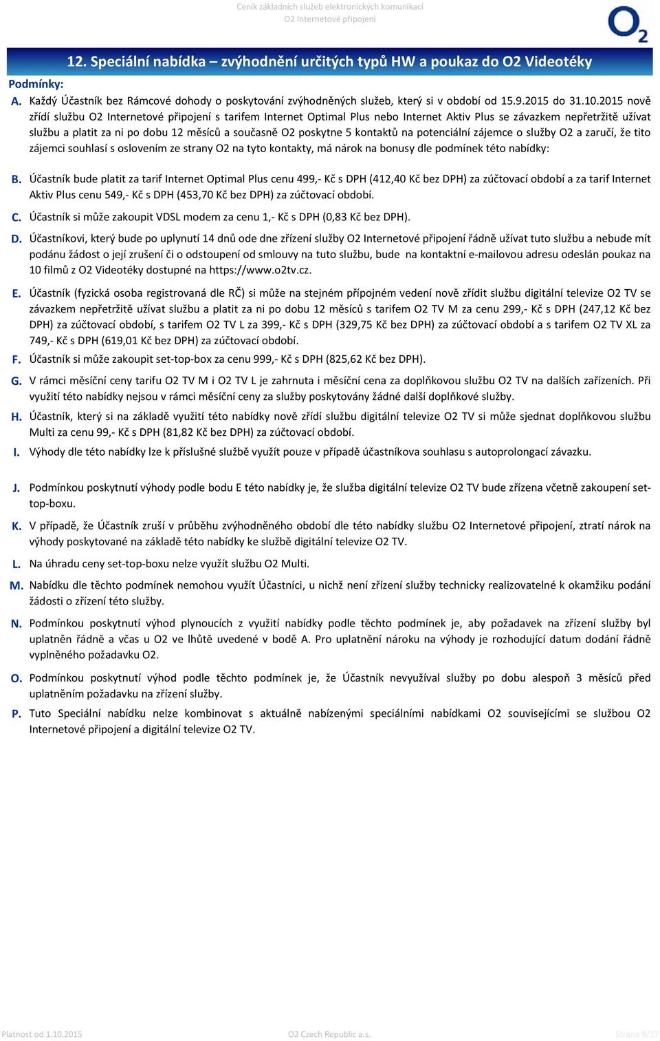 zájemce o služby O2 a zaručí, že tito zájemci souhlasí s oslovením ze strany O2 na tyto kontakty, má nárok na bonusy dle podmínek této nabídky: I. J. K. L. M. N. O. P. 12.