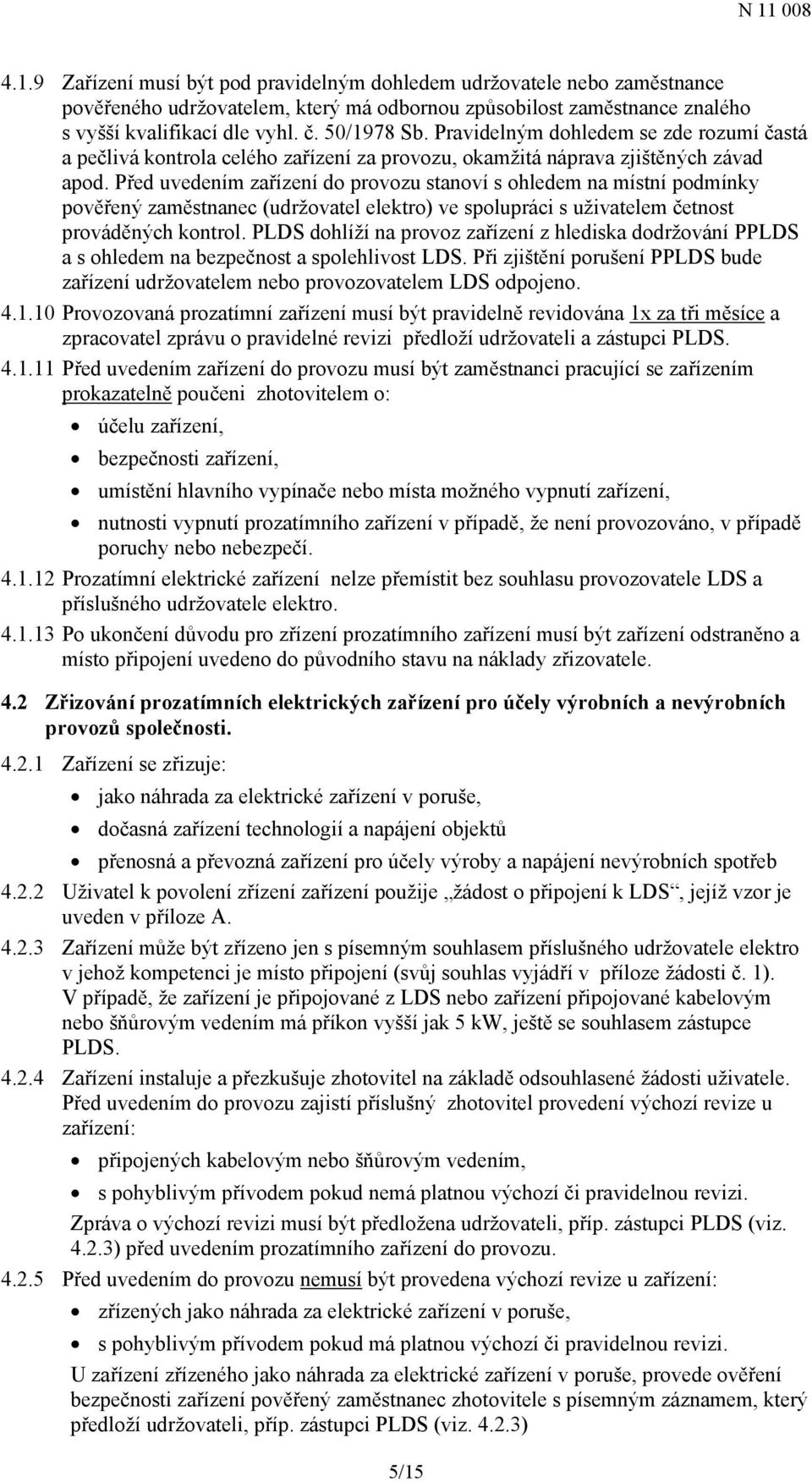 Před uvedením zařízení do provozu stanoví s ohledem na místní podmínky pověřený zaměstnanec (udržovatel elektro) ve spolupráci s uživatelem četnost prováděných kontrol.