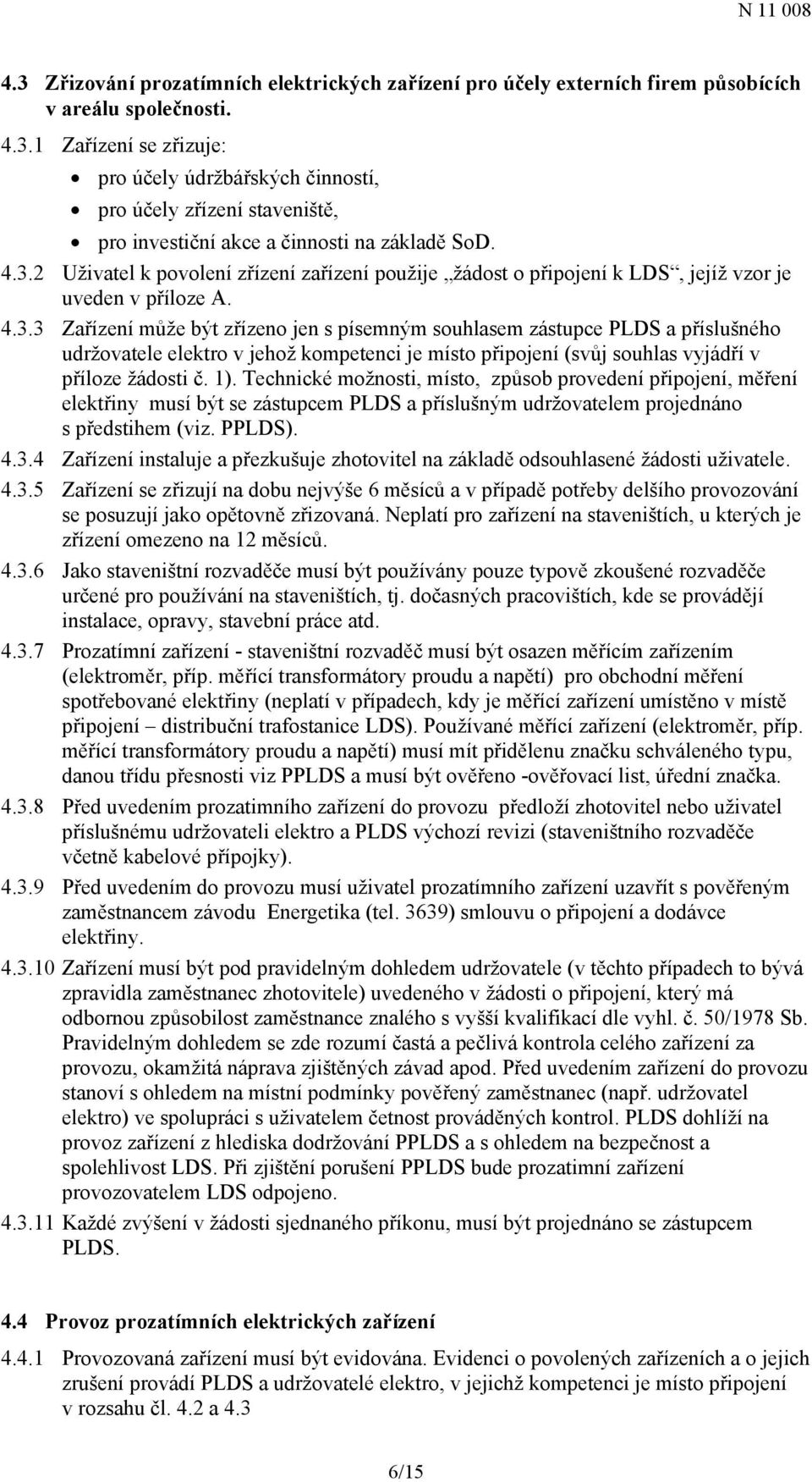 1). Technické možnosti, místo, způsob provedení připojení, měření elektřiny musí být se zástupcem PLDS a příslušným udržovatelem projednáno s předstihem (viz. PPLDS). 4.3.