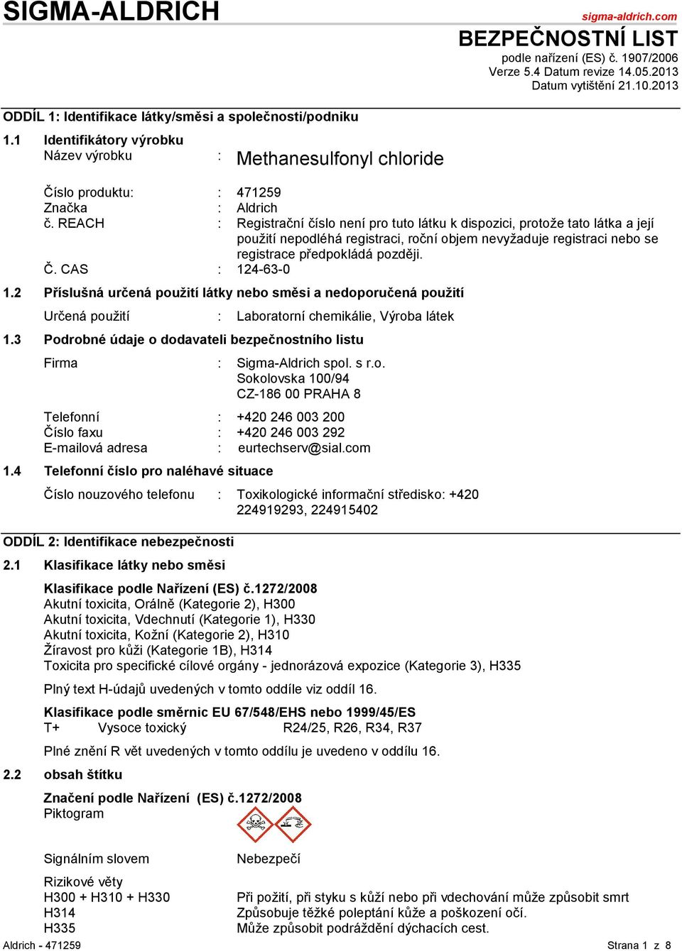 REACH : Registrační číslo není pro tuto látku k dispozici, protože tato látka a její použití nepodléhá registraci, roční objem nevyžaduje registraci nebo se registrace předpokládá později. Č.