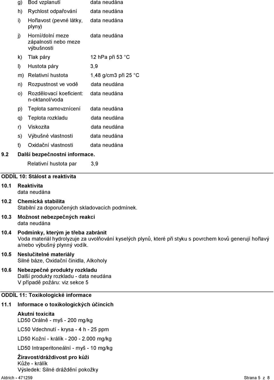 2 Další bezpečnostní informace. Relativní hustota par 3,9 ODDÍL 10: Stálost a reaktivita 10.1 Reaktivita 10.2 Chemická stabilita Stabilní za doporučených skladovacích podmínek. 10.3 Možnost nebezpečných reakcí 10.