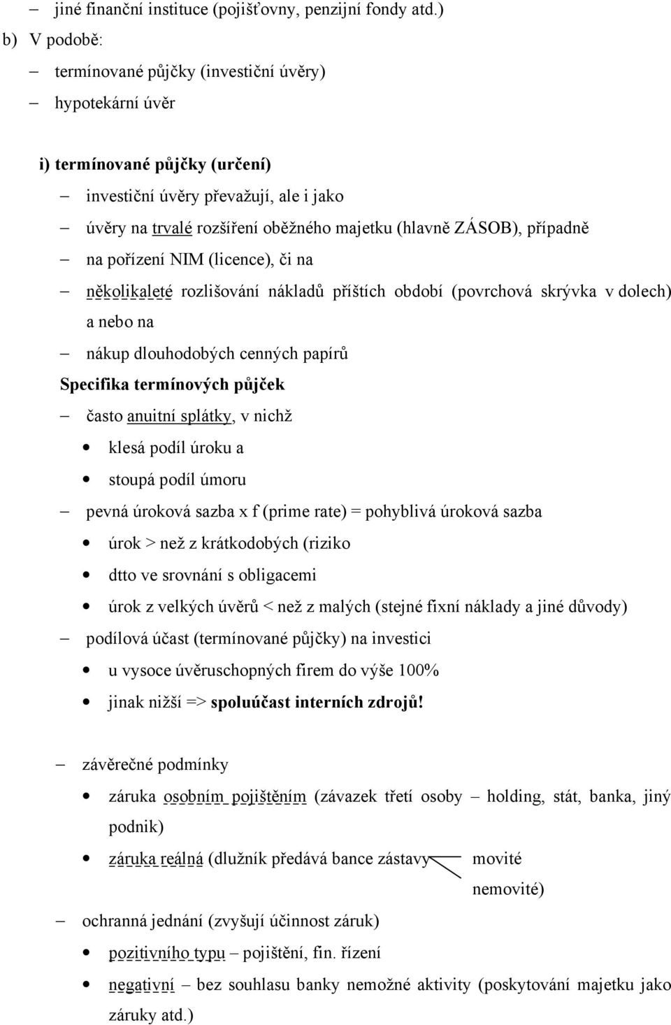 případně na pořízení NIM (licence), či na několikaleté rozlišování nákladů příštích období (povrchová skrývka v dolech) a nebo na nákup dlouhodobých cenných papírů Specifika termínových půjček často