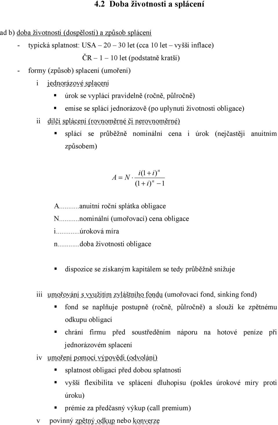 splácí se průběžně nominální cena i úrok (nejčastěji anuitním způsobem) A n i(1 + i) N (1 + i) 1 = n A...anuitní roční splátka obligace N...nominální (umořovací) cena obligace i...úroková míra n.