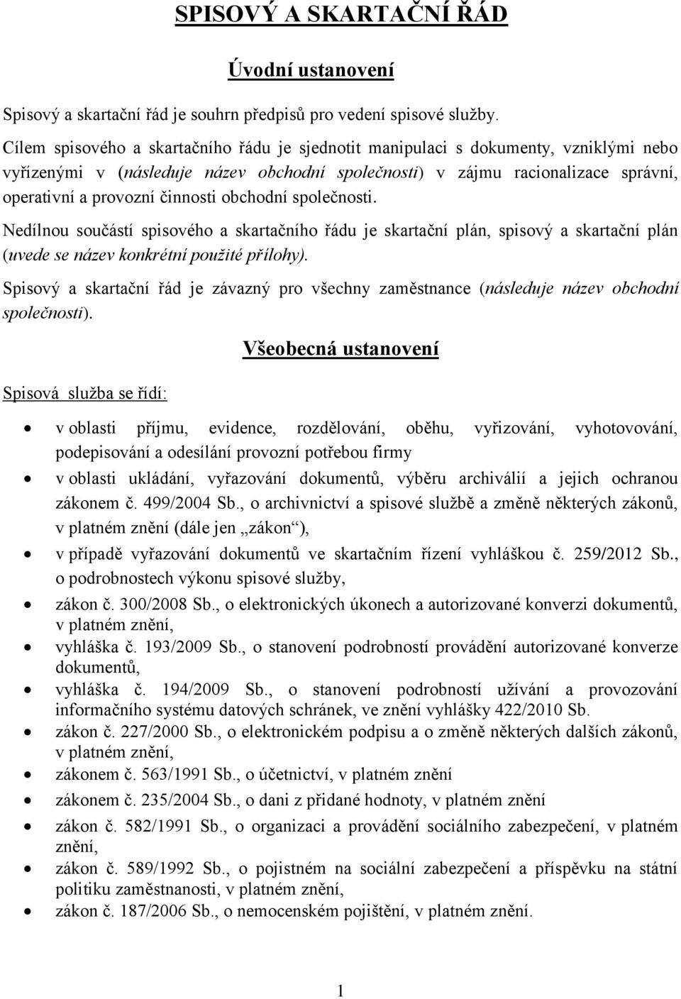 činnosti obchodní společnosti. Nedílnou součástí spisového a skartačního řádu je skartační plán, spisový a skartační plán (uvede se název konkrétní použité přílohy).