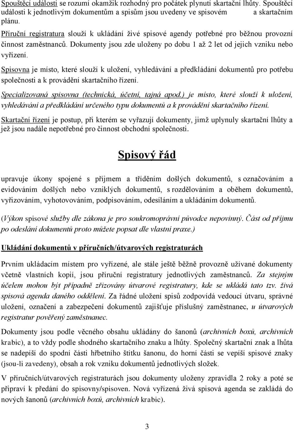 Spisovna je místo, které slouží k uložení, vyhledávání a předkládání dokumentů pro potřebu společnosti a k provádění skartačního řízení. Specializovaná spisovna (technická, účetní, tajná apod.