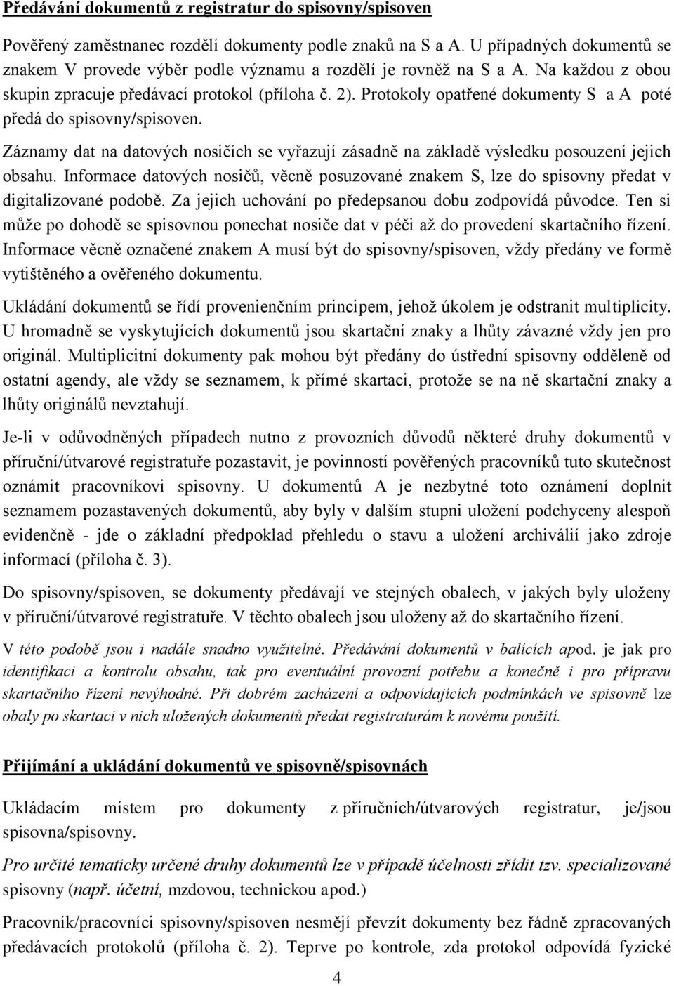 Protokoly opatřené dokumenty S a A poté předá do spisovny/spisoven. Záznamy dat na datových nosičích se vyřazují zásadně na základě výsledku posouzení jejich obsahu.