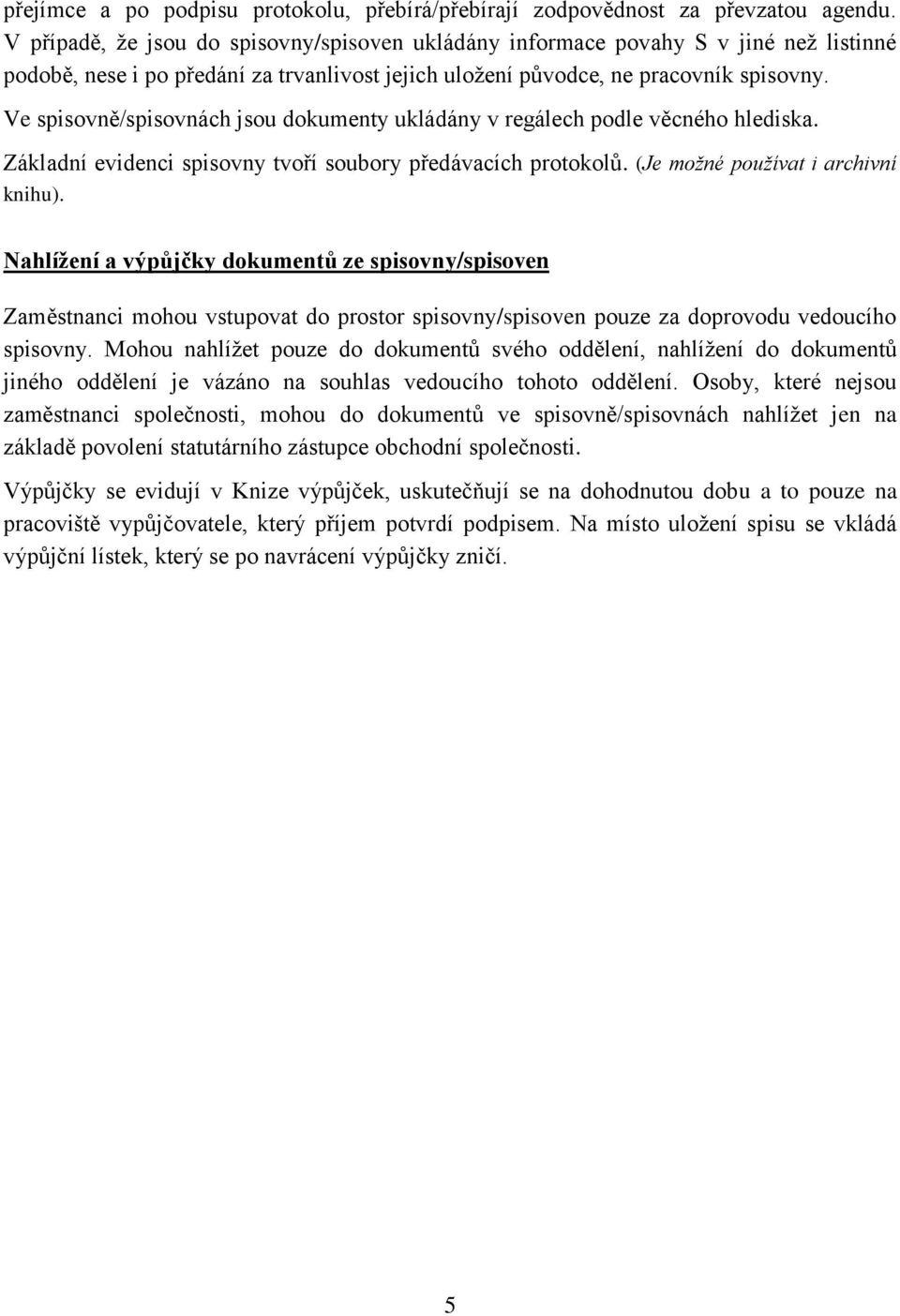 Ve spisovně/spisovnách jsou dokumenty ukládány v regálech podle věcného hlediska. Základní evidenci spisovny tvoří soubory předávacích protokolů. (Je možné používat i archivní knihu).