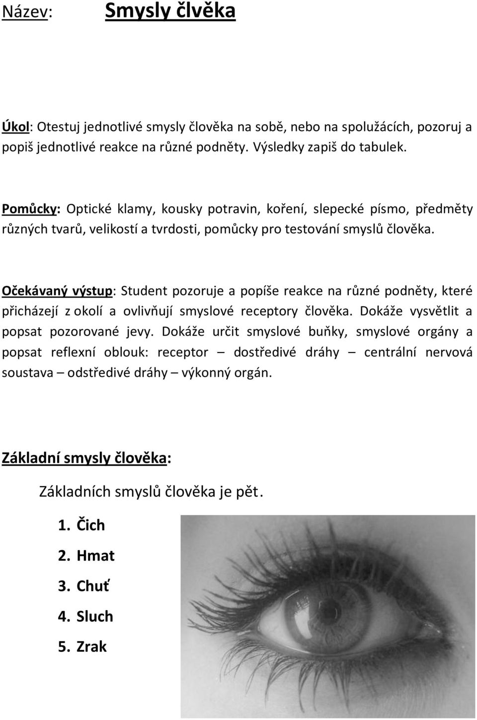 Očekávaný výstup: Student pozoruje a popíše reakce na různé podněty, které přicházejí z okolí a ovlivňují smyslové receptory člověka. Dokáže vysvětlit a popsat pozorované jevy.