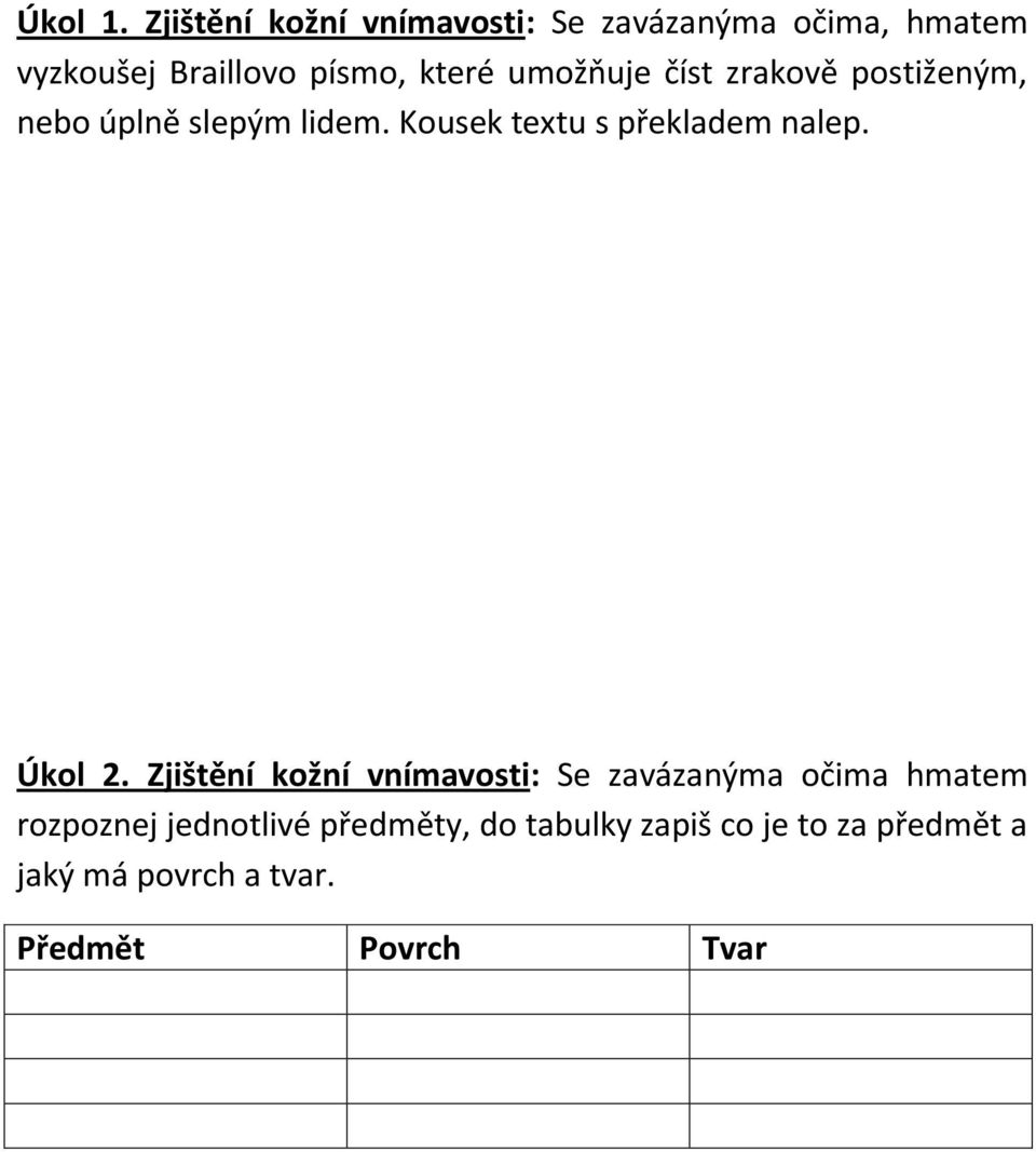 umožňuje číst zrakově postiženým, nebo úplně slepým lidem. Kousek textu s překladem nalep.