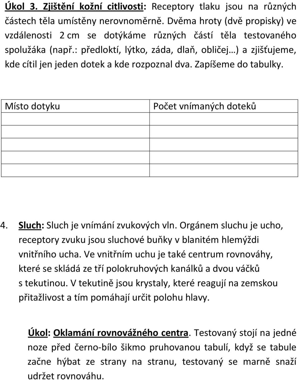 : předloktí, lýtko, záda, dlaň, obličej ) a zjišťujeme, kde cítil jen jeden dotek a kde rozpoznal dva. Zapíšeme do tabulky. Místo dotyku Počet vnímaných doteků 4.