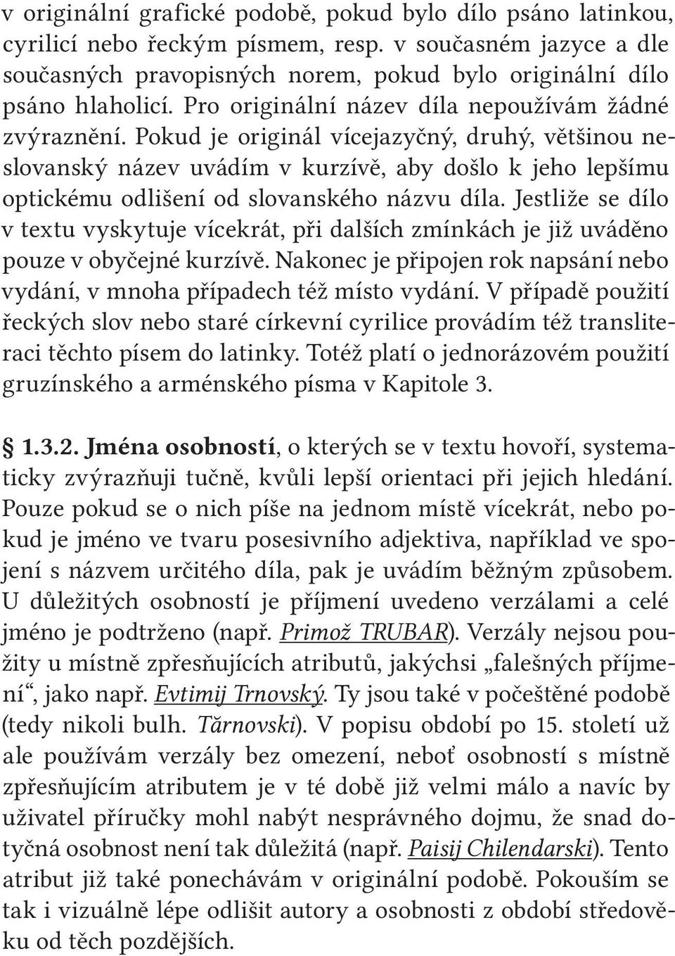 Pokud je originál vícejazyčný, druhý, většinou neslovanský název uvádím v kurzívě, aby došlo k jeho lepšímu optickému odlišení od slovanského názvu díla.