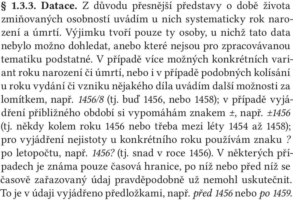 V případě více možných konkrétních variant roku narození či úmrtí, nebo i v případě podobných kolísání u roku vydání či vzniku nějakého díla uvádím další možnosti za lomítkem, např. 1456/8 (tj.