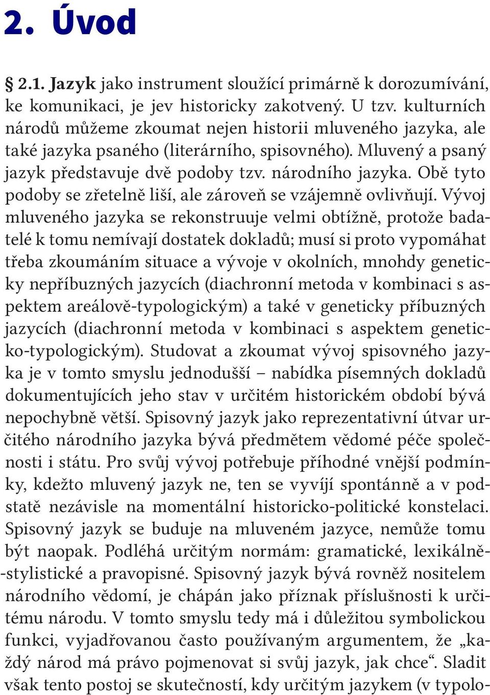 Obě tyto podoby se zřetelně liší, ale zároveň se vzájemně ovlivňují.