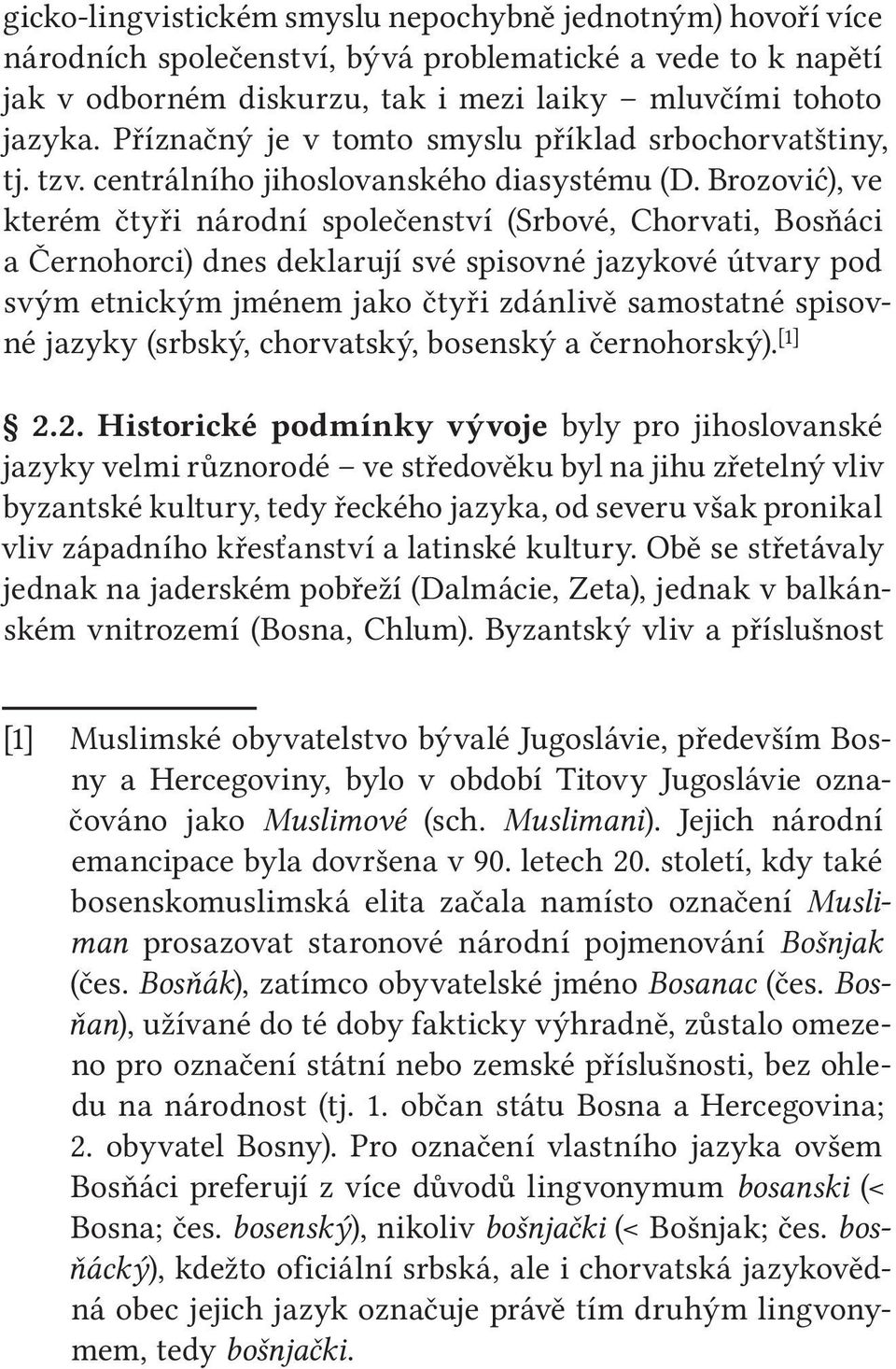 Brozović), ve kterém čtyři národní společenství (Srbové, Chorvati, Bosňáci a Černohorci) dnes deklarují své spisovné jazykové útvary pod svým etnickým jménem jako čtyři zdánlivě samostatné spisovné