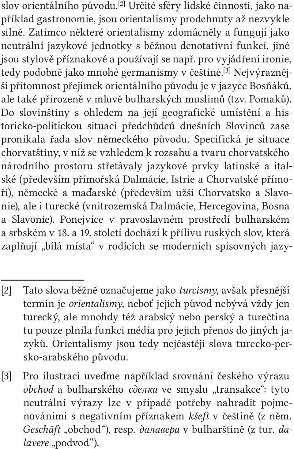 pro vyjádření ironie, tedy podobně jako mnohé germanismy v češtině. [3] Nejvýraznější přítomnost přejímek orientálního původu je v jazyce Bosňáků, ale také přirozeně v mluvě bulharských muslimů (tzv.