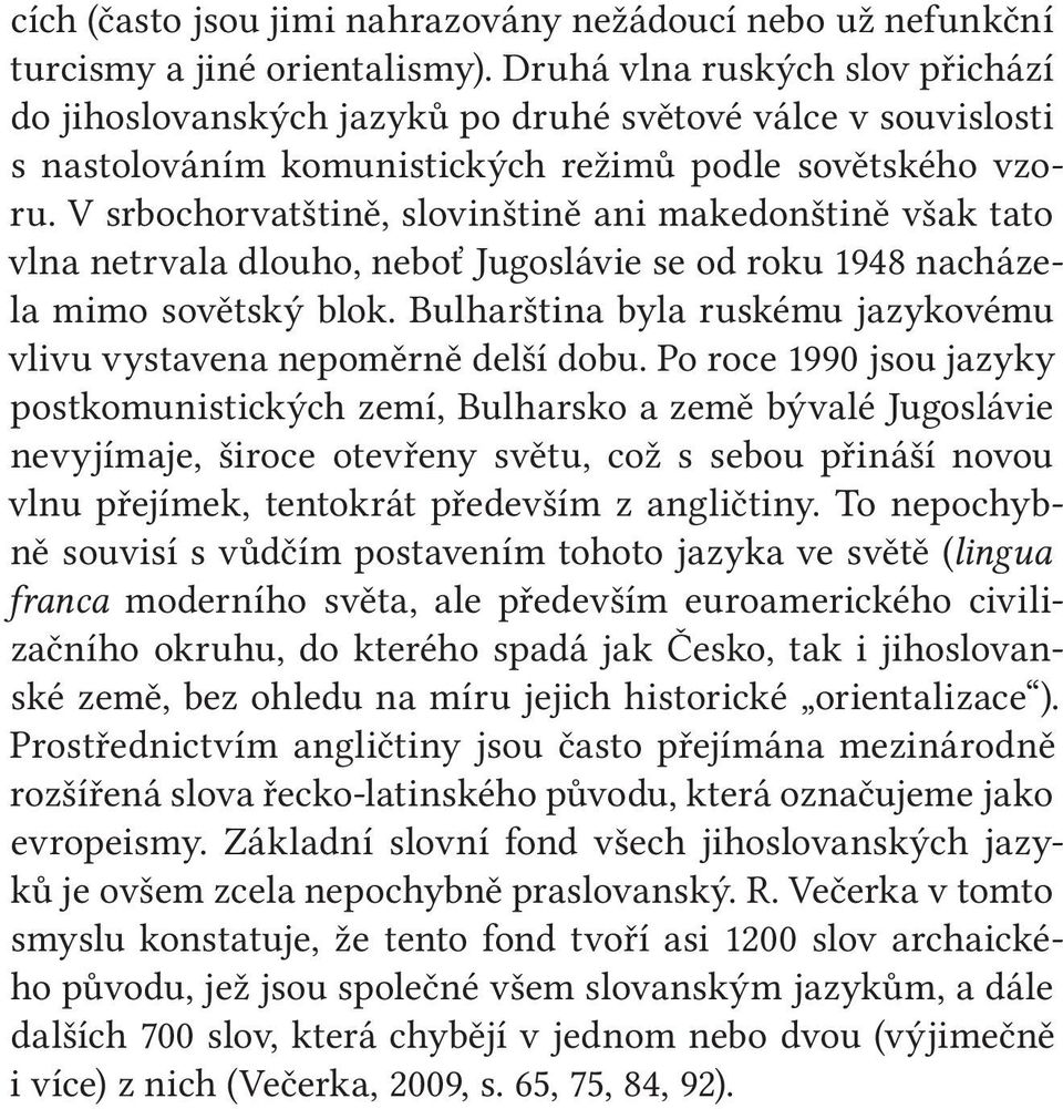 V srbochorvatštině, slovinštině ani makedonštině však tato vlna netrvala dlouho, neboť Jugoslávie se od roku 1948 nacházela mimo sovětský blok.