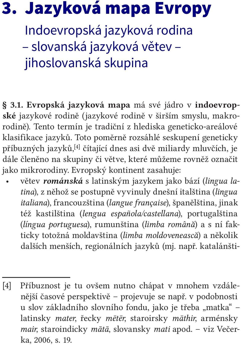 Toto poměrně rozsáhlé seskupení geneticky příbuzných jazyků, [4] čítající dnes asi dvě miliardy mluvčích, je dále členěno na skupiny či větve, které můžeme rovněž označit jako mikrorodiny.