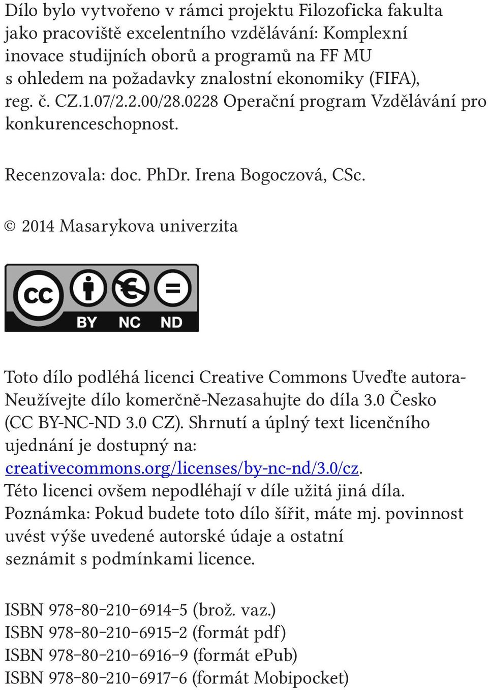 2014 Masarykova univerzita Toto dílo podléhá licenci Creative Commons Uveďte autora- Neužívejte dílo komerčně-nezasahujte do díla 3.0 Česko (CC BY-NC-ND 3.0 CZ).