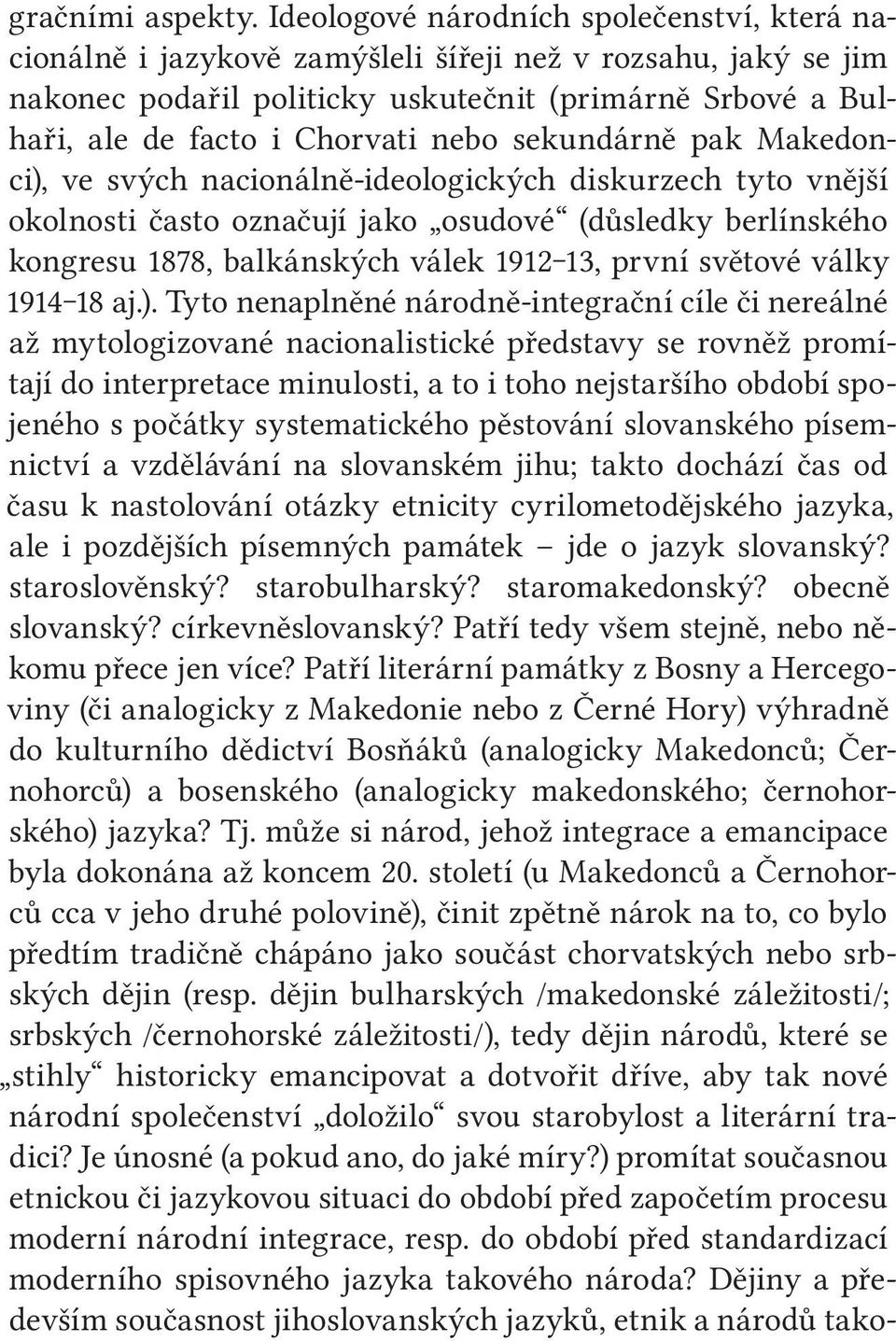 nebo sekundárně pak Makedonci), ve svých nacionálně-ideologických diskurzech tyto vnější okolnosti často označují jako osudové (důsledky berlínského kongresu 1878, balkánských válek 1912 13, první