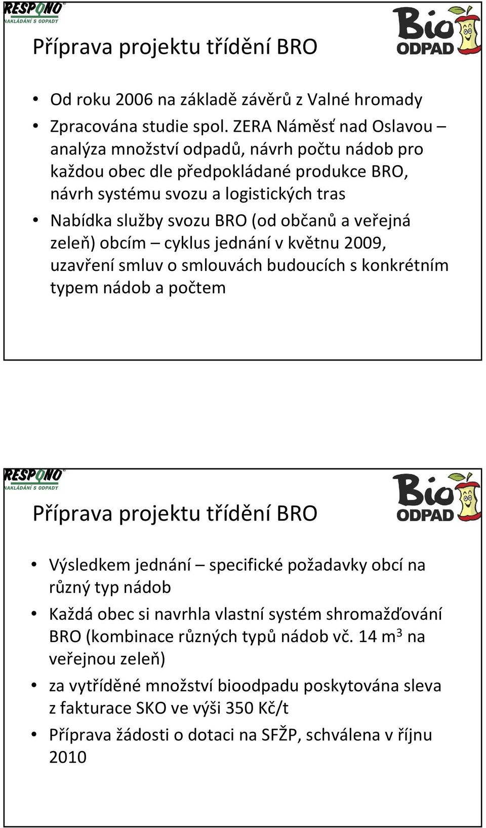 občanů a veřejná zeleň) obcím cyklus jednánív květnu 2009, uzavřenísmluv o smlouvách budoucích s konkrétním typem nádob a počtem Příprava projektu třídění BRO Výsledkem jednání