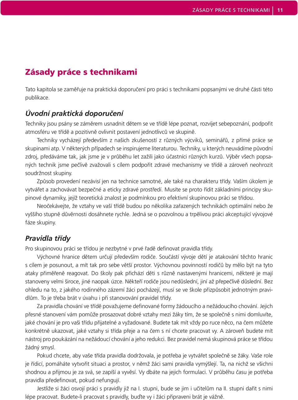 skupině. Techniky vycházejí především z našich zkušeností z různých výcviků, seminářů, z přímé práce se skupinami atp. V některých případech se inspirujeme literaturou.