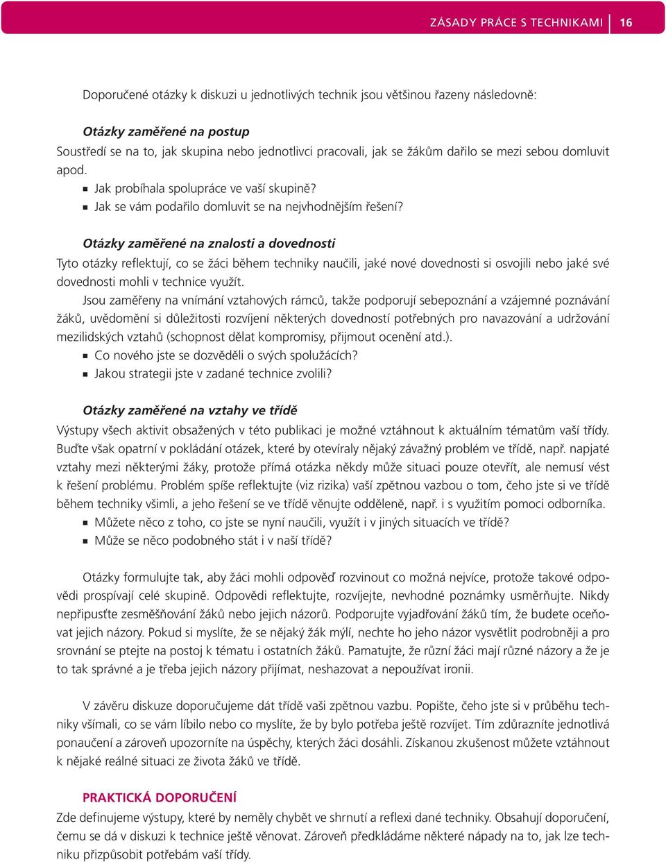 Otázky zaměřené na znalosti a dovednosti Tyto otázky reflektují, co se žáci během techniky naučili, jaké nové dovednosti si osvojili nebo jaké své dovednosti mohli v technice využít.