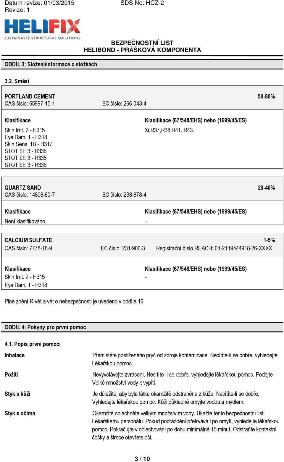 - Klasifikace (67/548/EHS) nebo (1999/45/ES) CALCIUM SULFATE 1-5% CAS číslo: 7778-18-9 EC číslo: 231-900-3 Registrační číslo REACH: 01-2119444918-26-XXXX Klasifikace Klasifikace (67/548/EHS) nebo