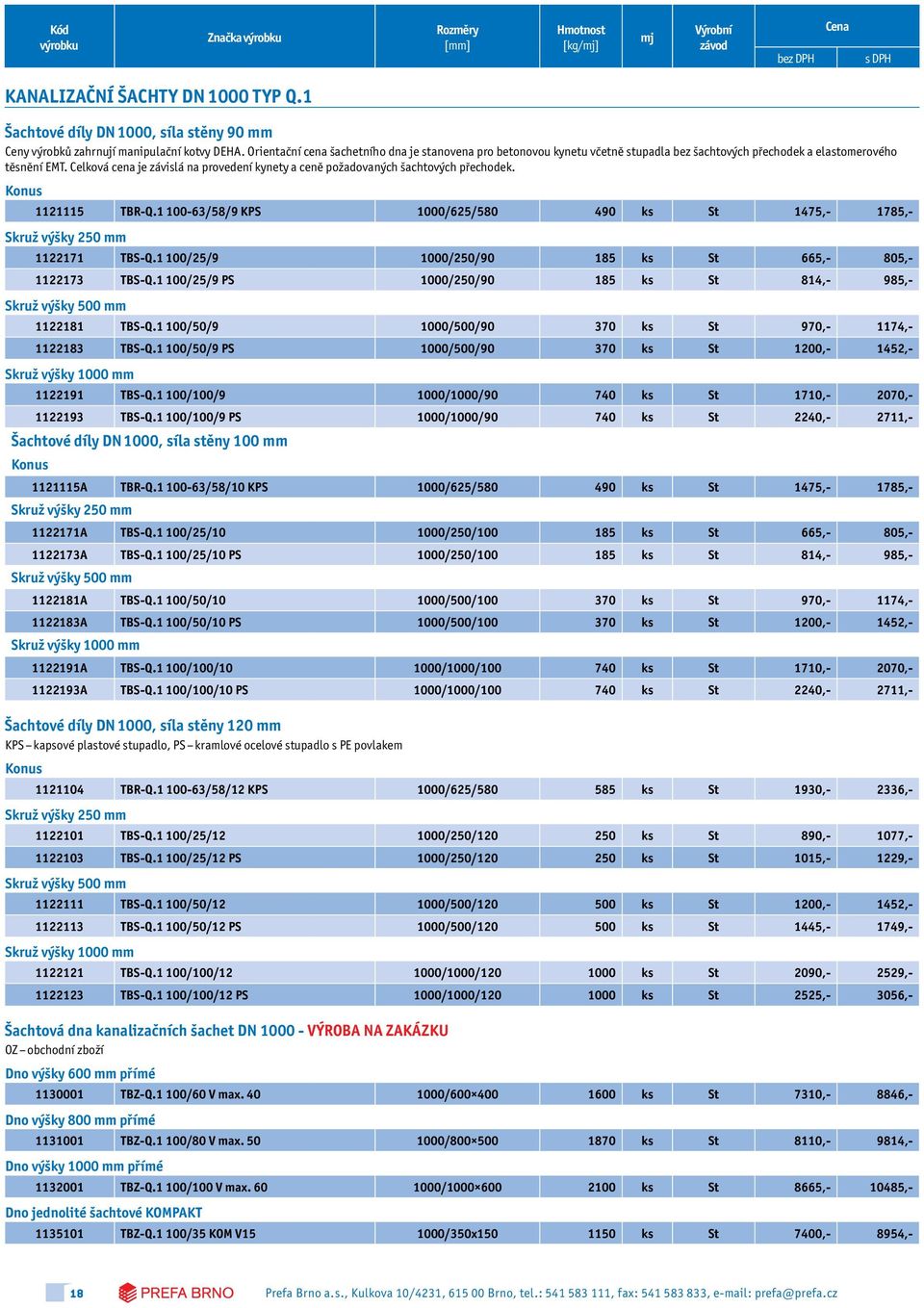Celková cena je závislá na provedení kynety a ceně požadovaných šachtových přechodek. Konus 1121115 TBR-Q.1 100-63/58/9 KPS 1000/625/580 490 ks St 1475,- 1785,- Skruž výšky 250 mm 1122171 TBS-Q.