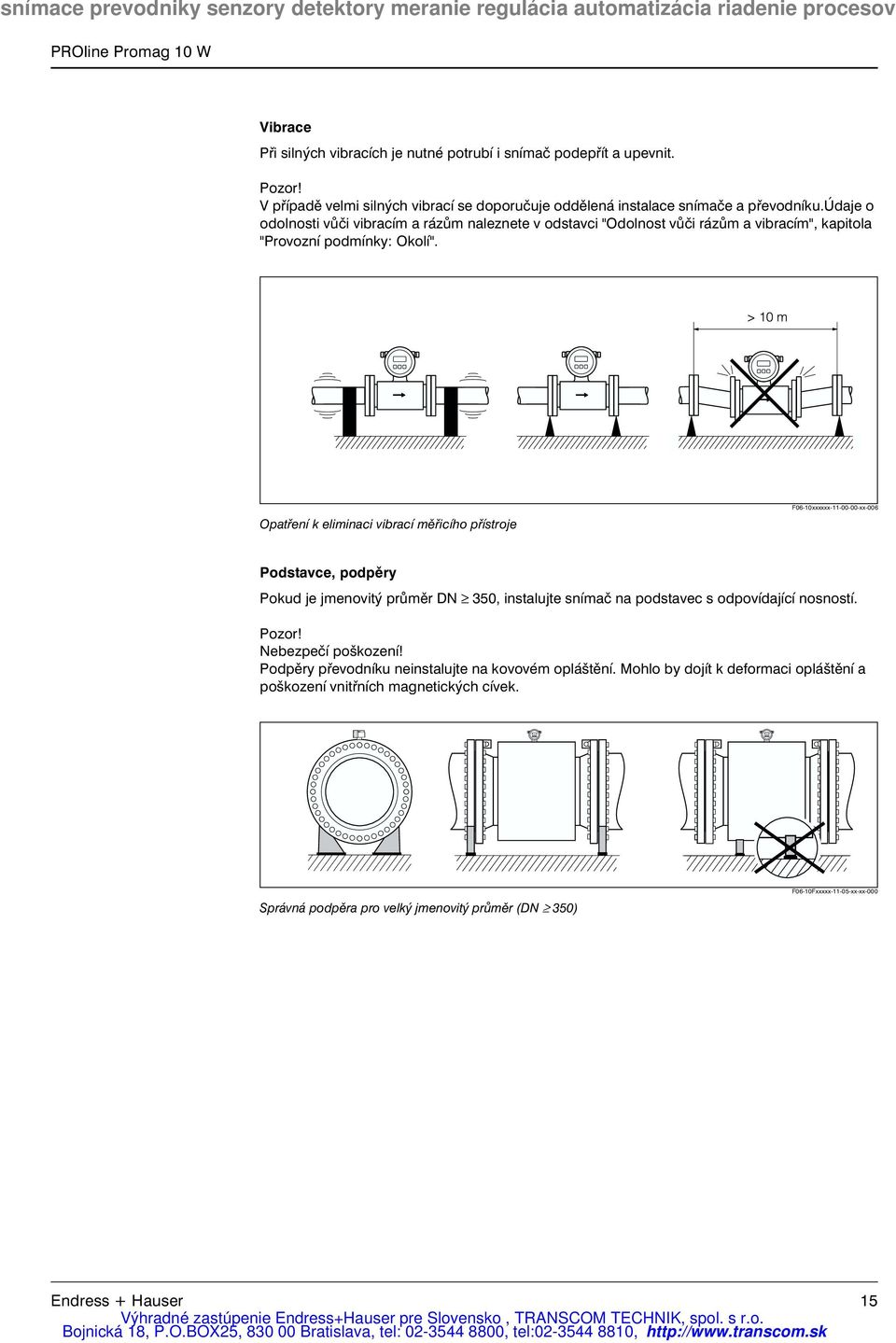 Opatření k eliminaci vibrací měřicího přístroje F06-10xxxxxx-11-00-00-xx-006 Podstavce, podpěry Pokud je jmenovitý průměr DN 350, instalujte snímač na podstavec s odpovídající nosností.