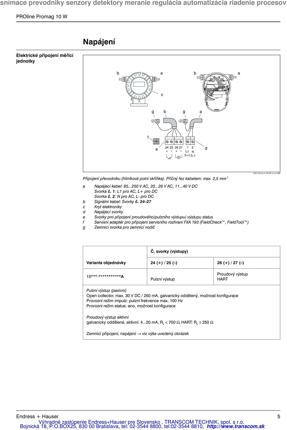 24 27 c Kryt elektroniky d Napájecí svorky e Svorky pro připojení proudového/pulzního výstupu/ výstupu status f Servisní adaptér pro připojení servisního rozhraní FXA 193 (FieldCheck, FieldTool ) g