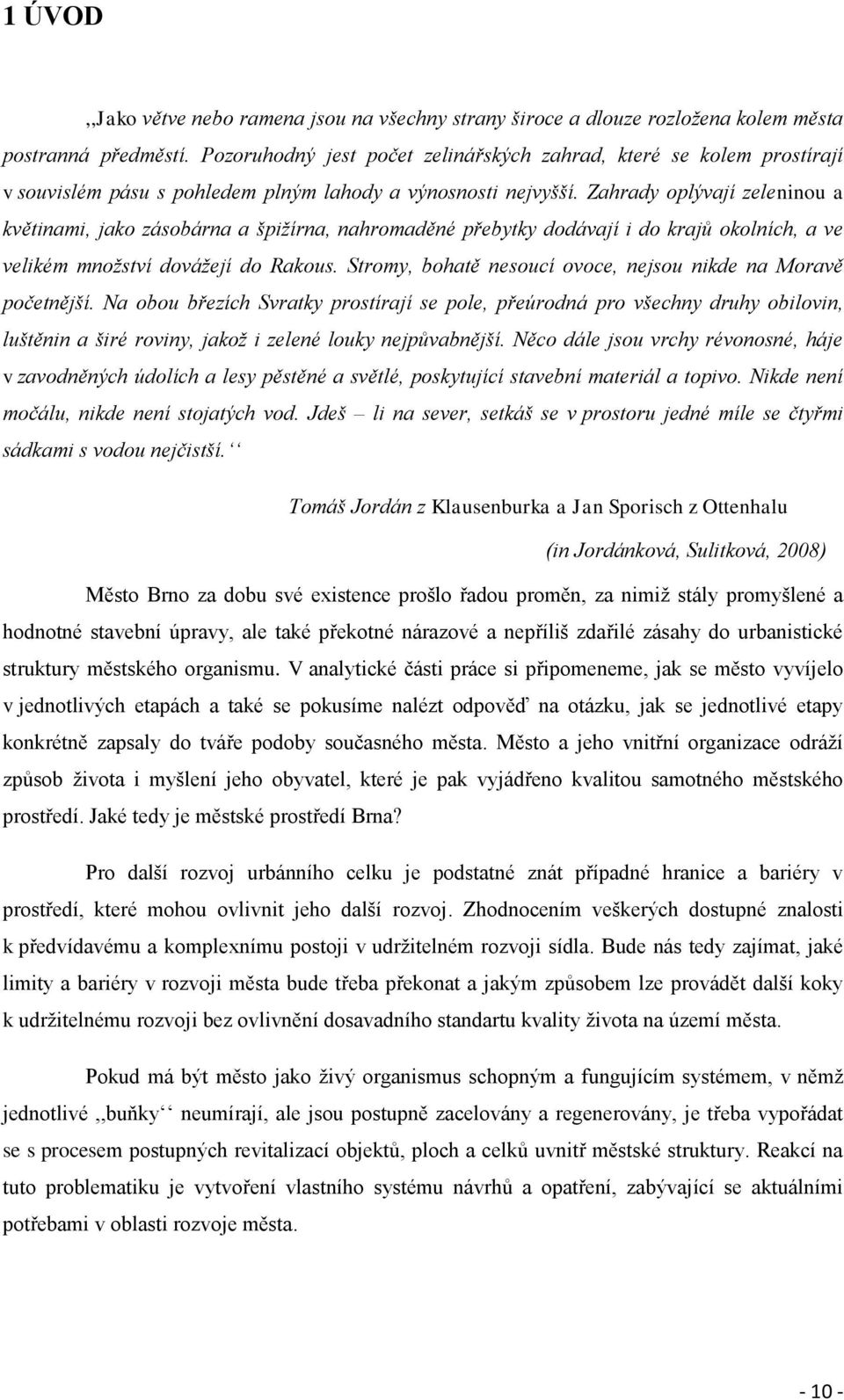 Zahrady oplývají zeleninou a květinami, jako zásobárna a špižírna, nahromaděné přebytky dodávají i do krajů okolních, a ve velikém množství dovážejí do Rakous.