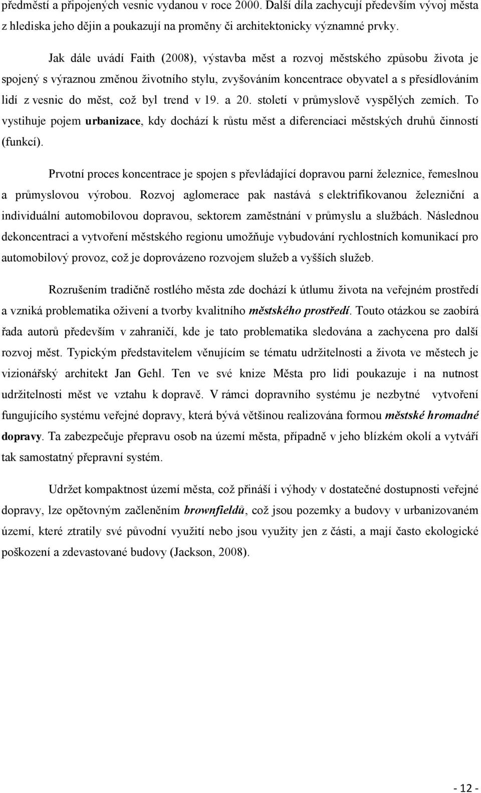 byl trend v 19. a 20. století v průmyslově vyspělých zemích. To vystihuje pojem urbanizace, kdy dochází k růstu měst a diferenciaci městských druhů činností (funkcí).