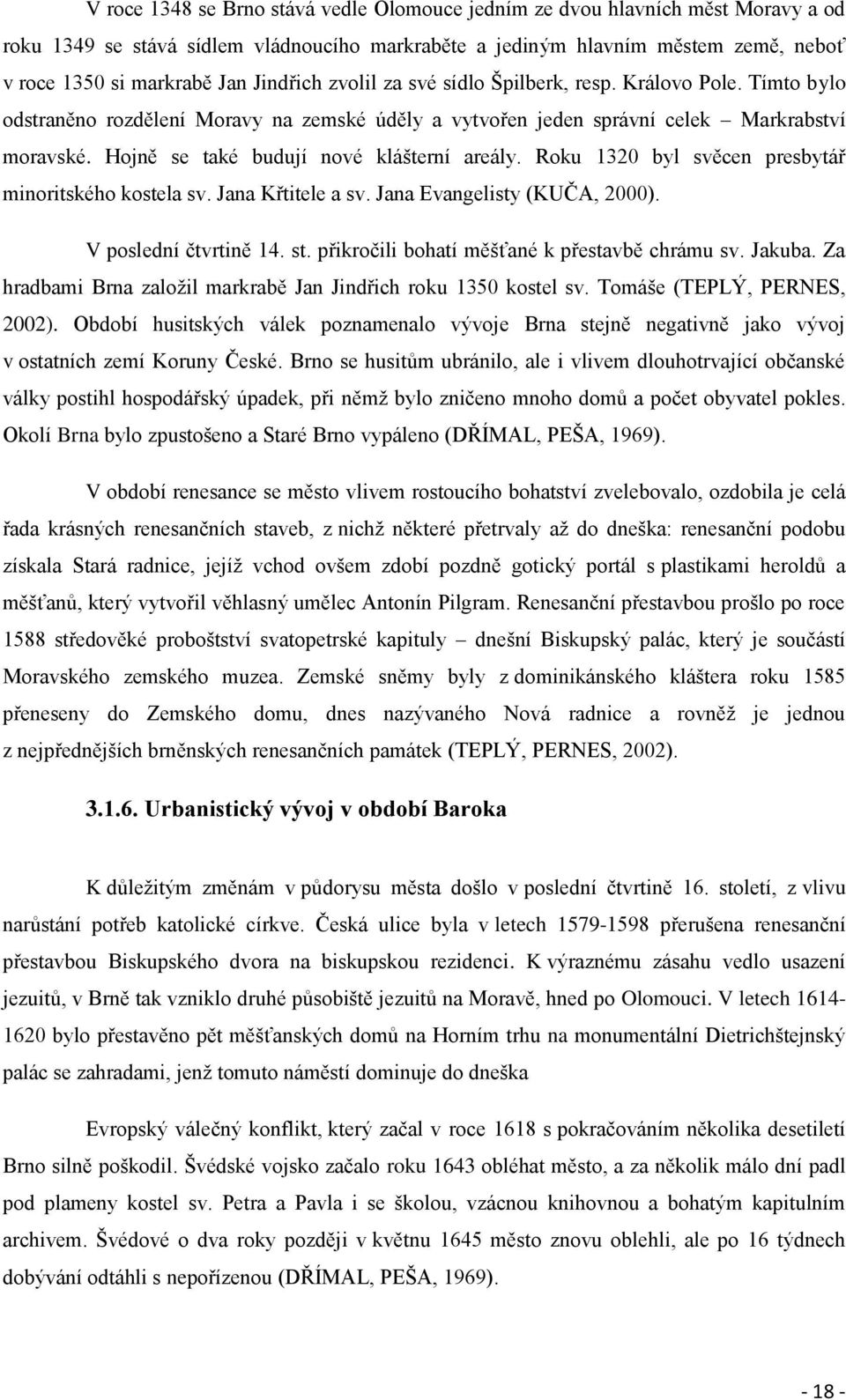 Hojně se také budují nové klášterní areály. Roku 1320 byl svěcen presbytář minoritského kostela sv. Jana Křtitele a sv. Jana Evangelisty (KUČA, 2000). V poslední čtvrtině 14. st.