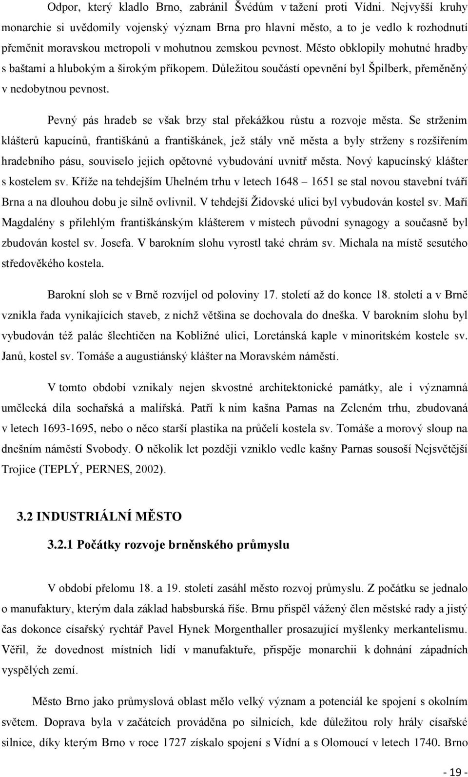 Město obklopily mohutné hradby s baštami a hlubokým a širokým příkopem. Důležitou součástí opevnění byl Špilberk, přeměněný v nedobytnou pevnost.