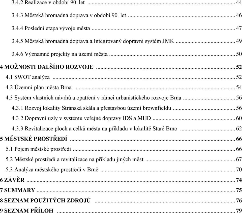 3 Systém vlastních návrhů a opatření v rámci urbanistického rozvoje Brna... 56 4.3.1 Rozvoj lokality Stránská skála a přestavbou území brownfieldu... 56 4.3.2 Dopravní uzly v systému veřejné dopravy IDS a MHD.