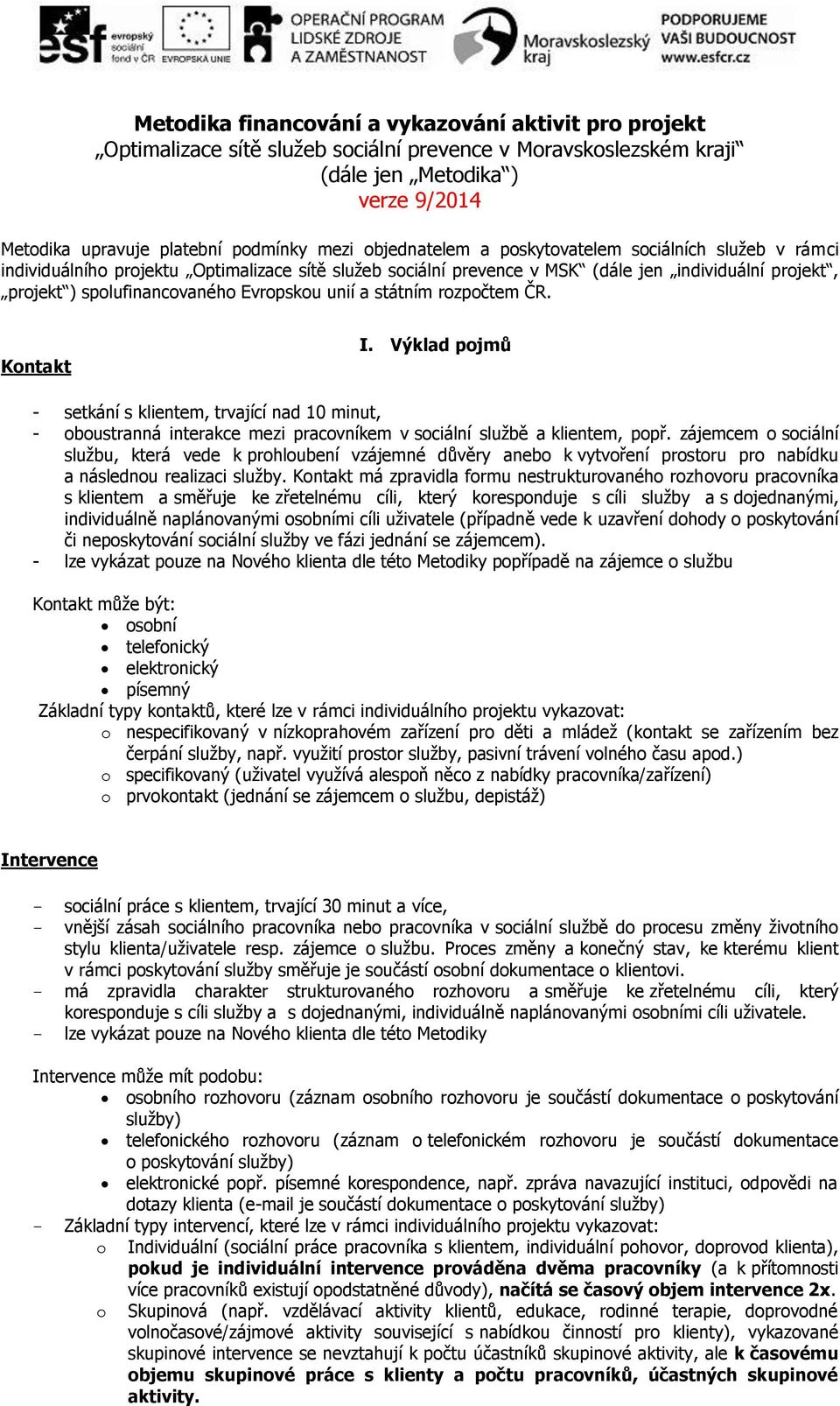 unií a státním rozpočtem ČR. Kontakt I. Výklad pojmů - setkání s klientem, trvající nad 10 minut, - oboustranná interakce mezi pracovníkem v sociální službě a klientem, popř.