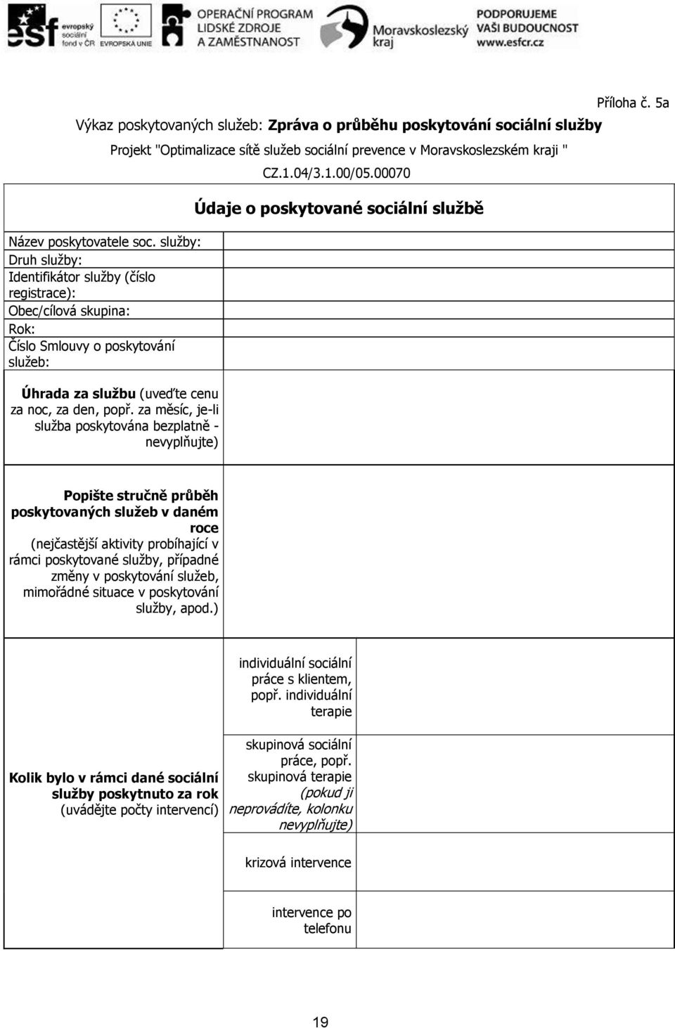 kraji " Úhrada za službu (uveďte cenu za noc, za den, popř. za měsíc, je-li služba poskytována bezplatně - nevyplňujte) CZ.1.04/3.1.00/05.00070 Údaje o poskytované sociální službě Příloha č.