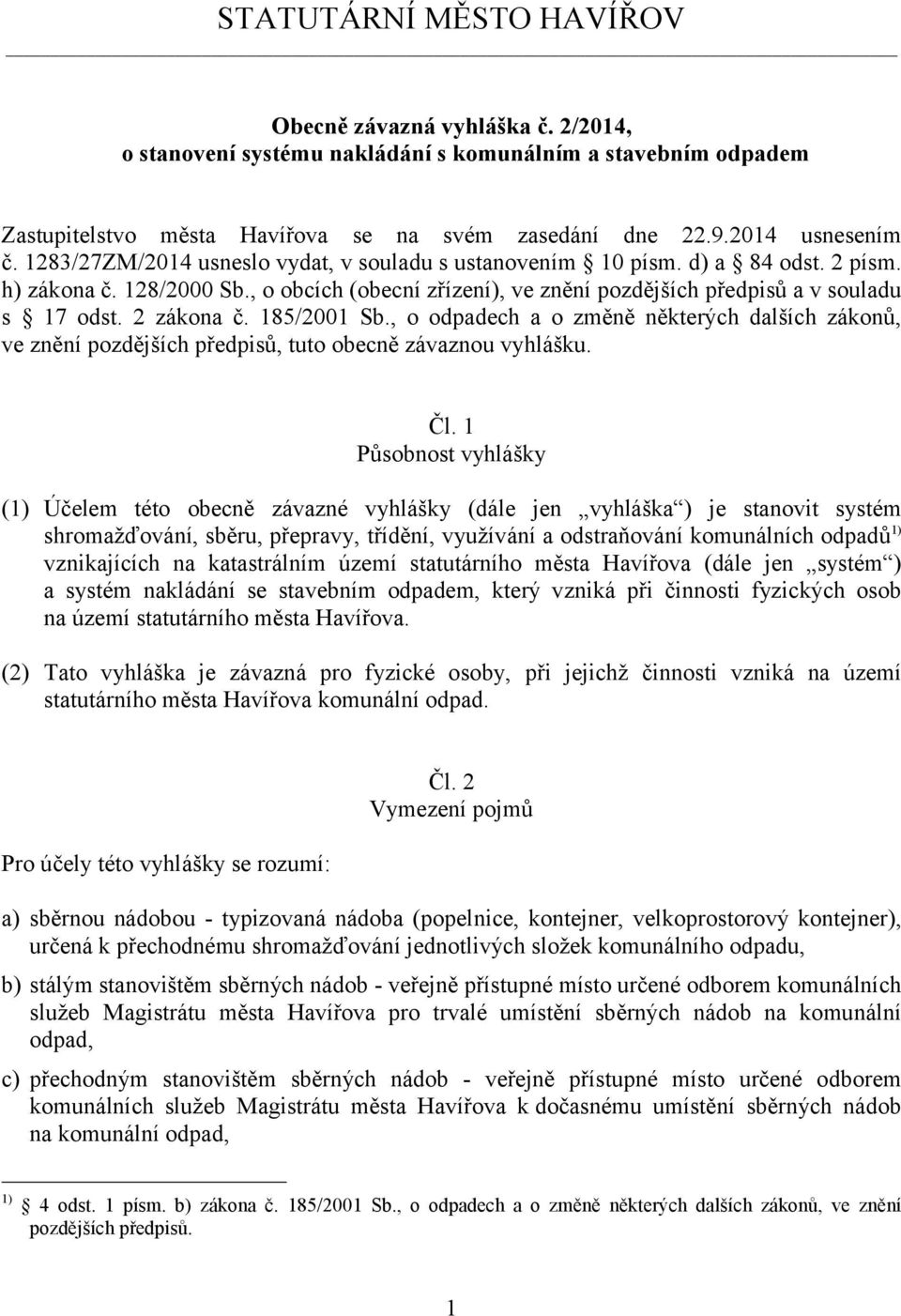 2 zákona č. 185/2001 Sb., o odpadech a o změně některých dalších zákonů, ve znění pozdějších předpisů, tuto obecně závaznou vyhlášku. Čl.