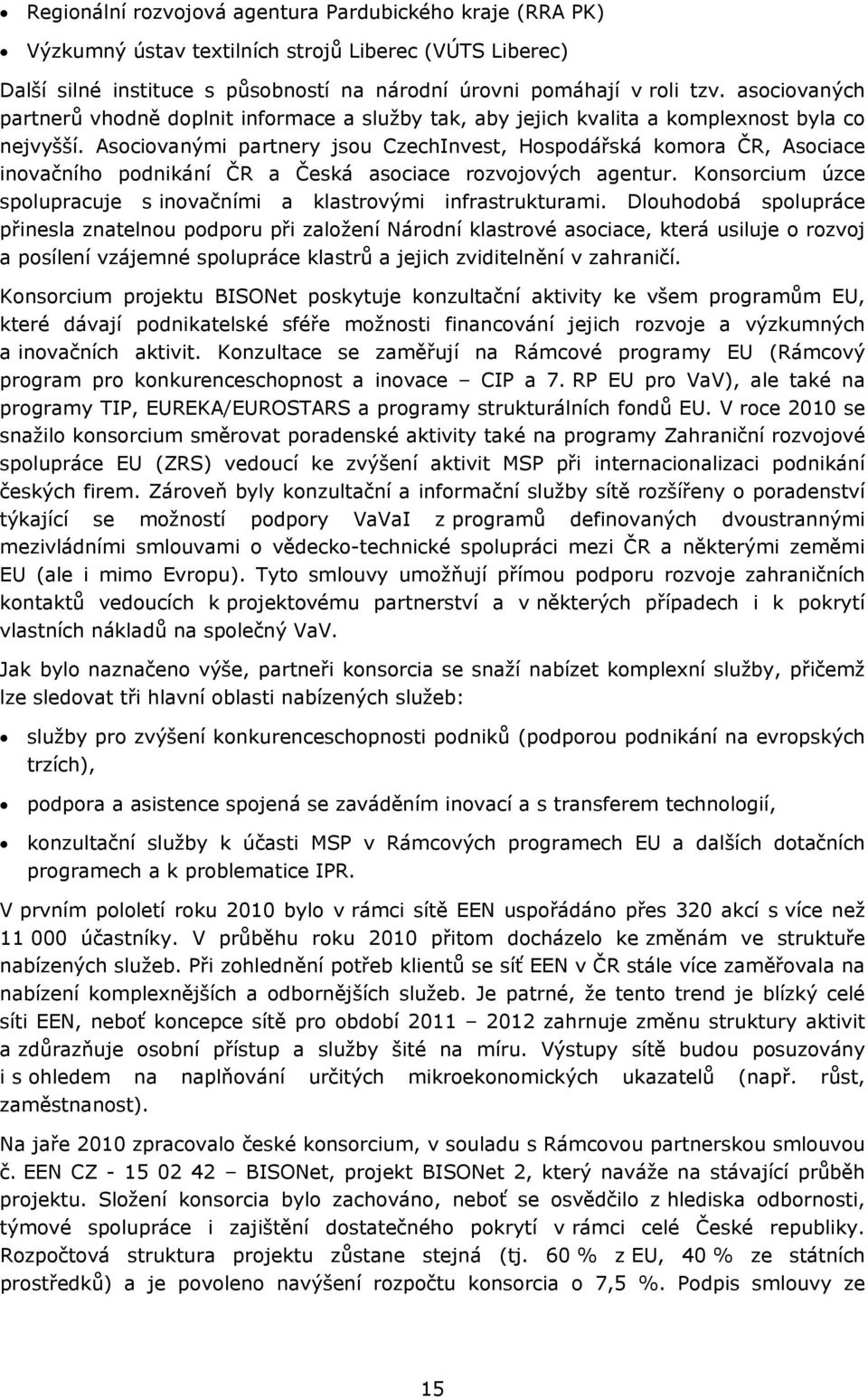 Asociovanými partnery jsou CzechInvest, Hospodářská komora ČR, Asociace inovačního podnikání ČR a Česká asociace rozvojových agentur.