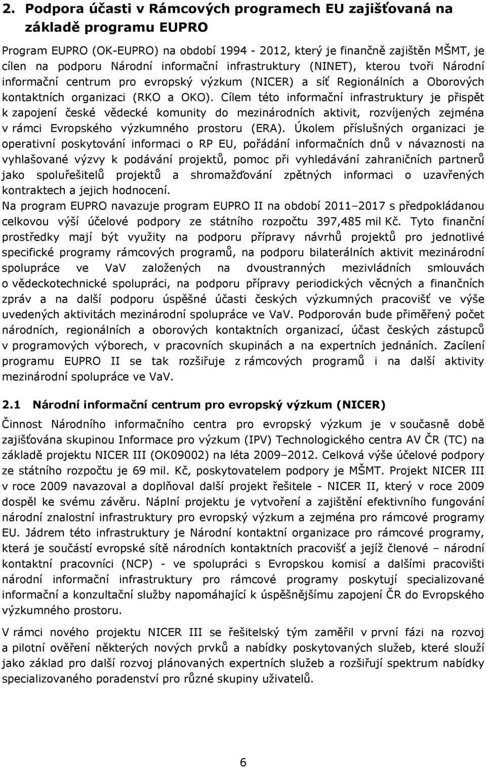 Cílem této informační infrastruktury je přispět k zapojení české vědecké komunity do mezinárodních aktivit, rozvíjených zejména v rámci Evropského výzkumného prostoru (ERA).