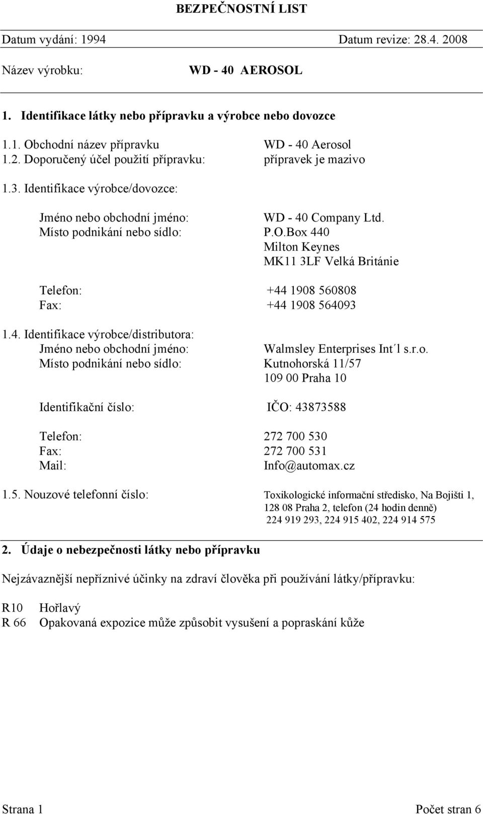 Box 440 Milton Keynes MK11 3LF Velká Británie Telefon: +44 1908 560808 Fax: +44 1908 564093 1.4. Identifikace výrobce/distributora: Jméno nebo obchodní jméno: Walmsley Enterprises Int l s.r.o. Místo podnikání nebo sídlo: Kutnohorská 11/57 109 00 Praha 10 Identifikační číslo: IČO: 43873588 Telefon: 272 700 530 Fax: 272 700 531 Mail: Info@automax.