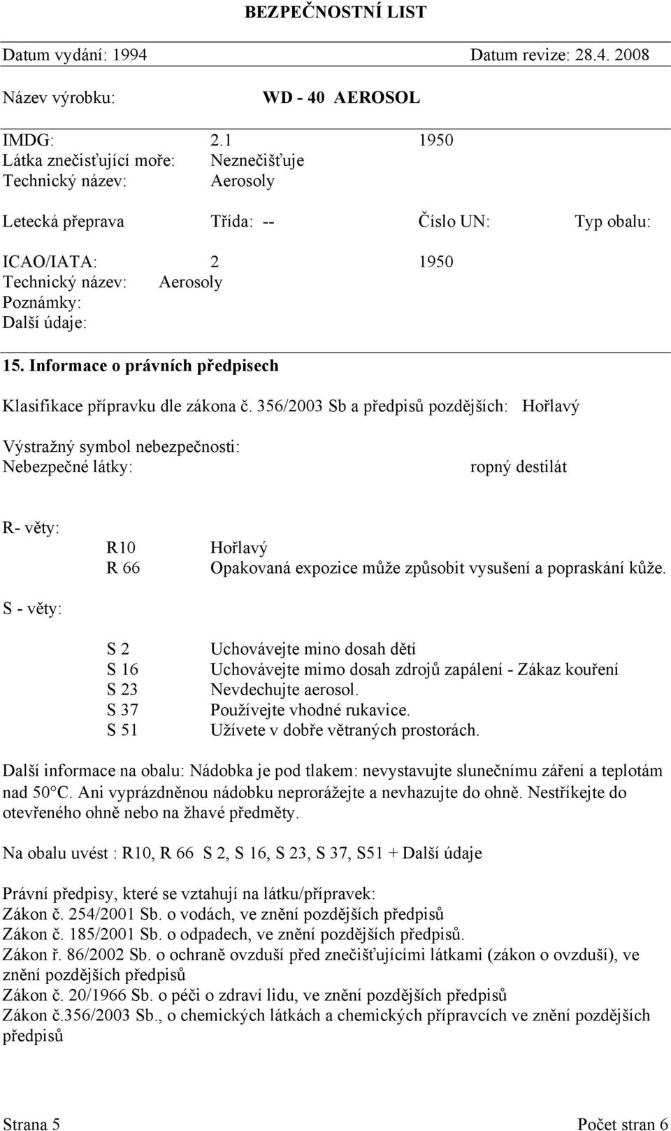 356/2003 Sb a předpisů pozdějších: Hořlavý Výstražný symbol nebezpečnosti: Nebezpečné látky: ropný destilát R- věty: S - věty: R10 R 66 S 2 S 16 S 23 S 37 S 51 Hořlavý Opakovaná expozice může