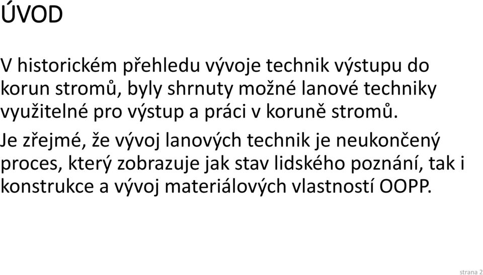 Je zřejmé, že vývoj lanových technik je neukončený proces, který zobrazuje jak