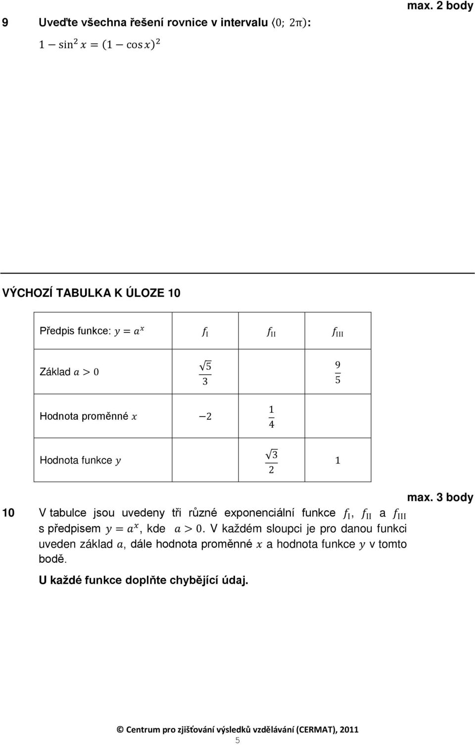 funkce y 3 2 0 V tabulce jsou uvedeny tři různé exponenciální funkce f I, f II a f III s předpisem y = a x, kde a > 0.