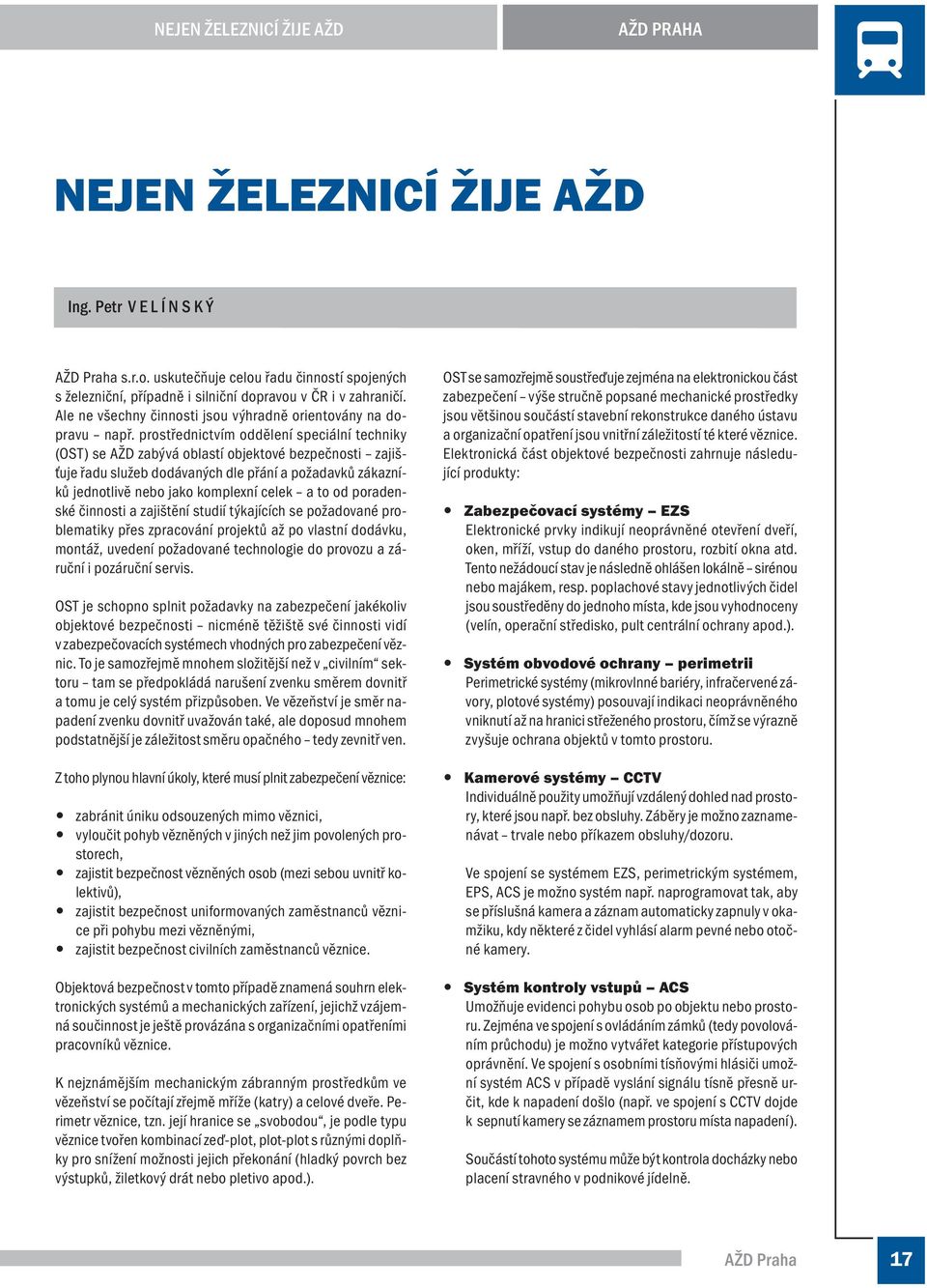 prostřednictvím oddělení speciální techniky (OST) se AŽD zabývá oblastí objektové bezpečnosti zajišťuje řadu služeb dodávaných dle přání a požadavků zákazníků jednotlivě nebo jako komplexní celek a