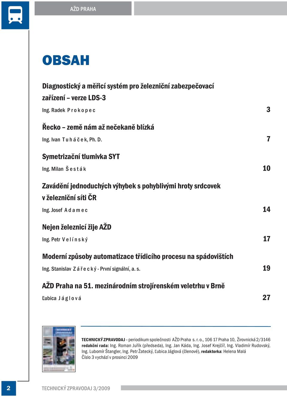 Petr V e l í n s k ý 17 Moderní způsoby automatizace třídicího procesu na spádovištích Ing. Stanislav Z á ř e c k ý - První signální, a. s. 19 AŽD Praha na 51.