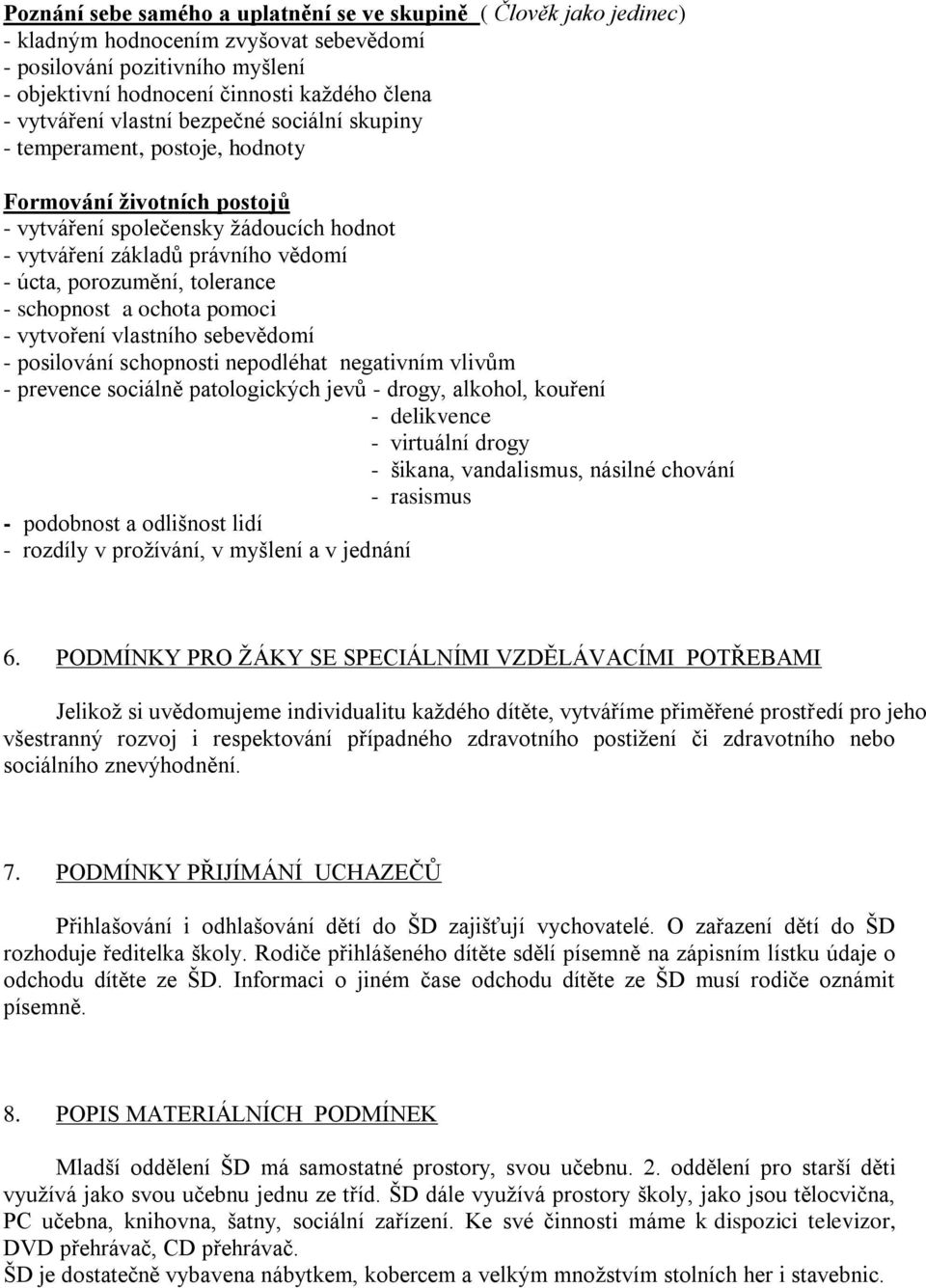 porozumění, tolerance - schopnost a ochota pomoci - vytvoření vlastního sebevědomí - posilování schopnosti nepodléhat negativním vlivům - prevence sociálně patologických jevů - drogy, alkohol,