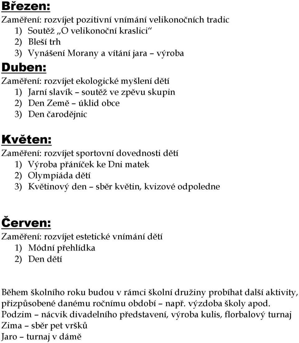 Olympiáda dětí 3) Květinový den sběr květin, kvizové odpoledne Červen: Zaměření: rozvíjet estetické vnímání dětí 1) Módní přehlídka 2) Den dětí Během školního roku budou v rámci školní