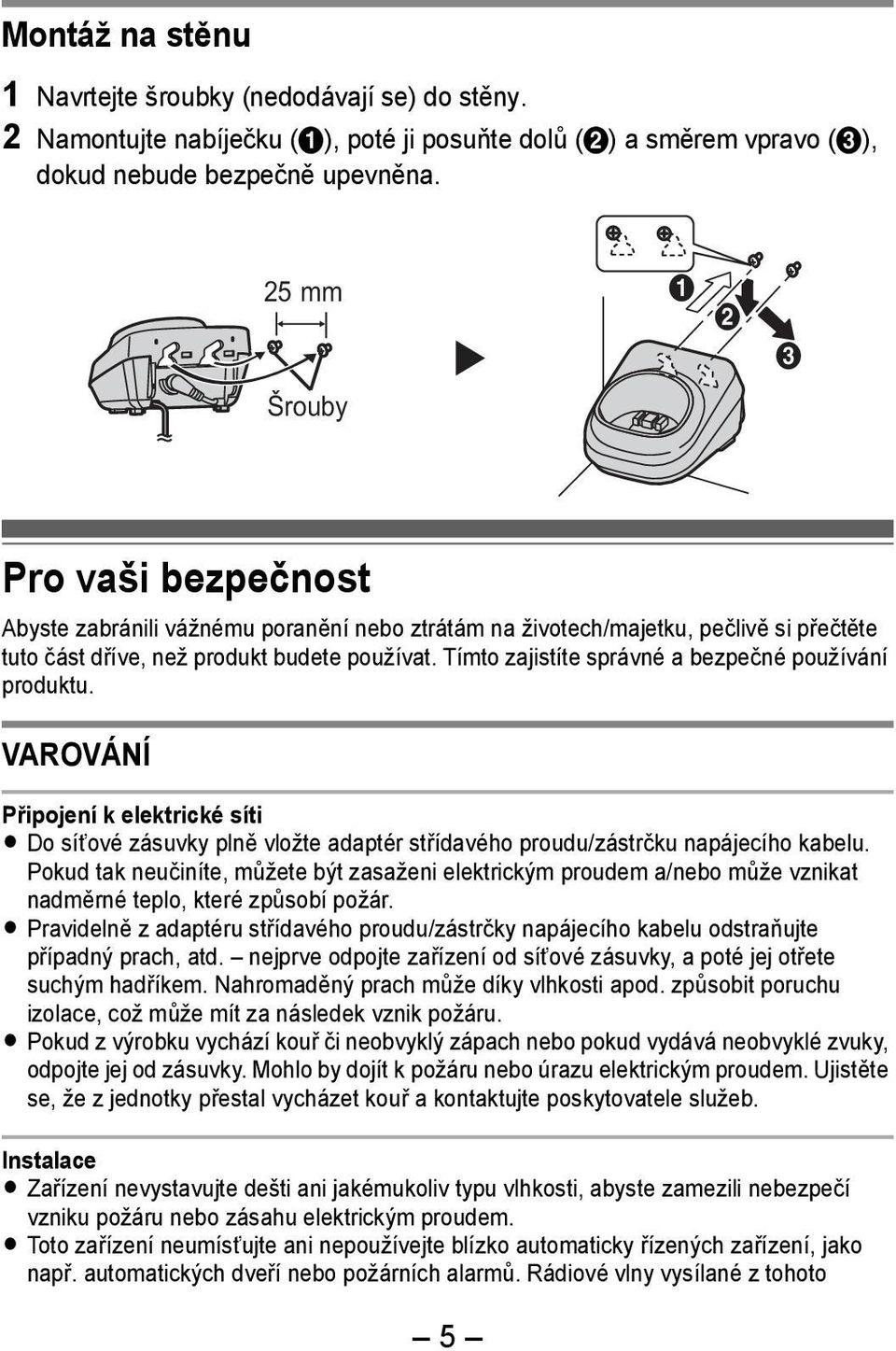 Tímto zajistíte správné a bezpečné používání produktu. VAROVÁNÍ Připojení k elektrické síti L Do sítové zásuvky plně vložte adaptér střídavého proudu/zástrčku napájecího kabelu.